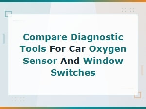 Best Diagnostic Tools for Testing Car Oxygen Sensors and Window Switches