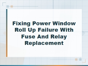Fixing Power Window Roll Up Failure with Fuse and Relay Replacement