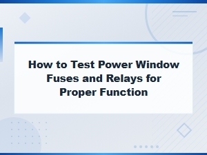 How to Test Power Window Fuses and Relays