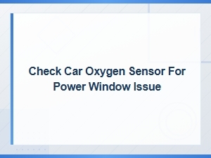 How to Check Your Car Oxygen Sensor Connection for Power Window Issues