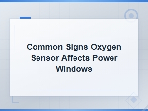 Common Signs Oxygen Sensor Affects Power Windows
