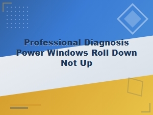 Professional Diagnosis: Power Windows Roll Down Not Up