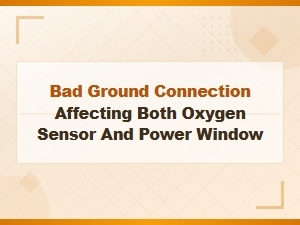 Bad Ground Connection Affecting Oxygen Sensor and Power Windows