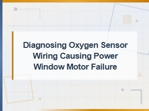 Diagnosing Oxygen Sensor Wiring Causing Power Window Motor Failure